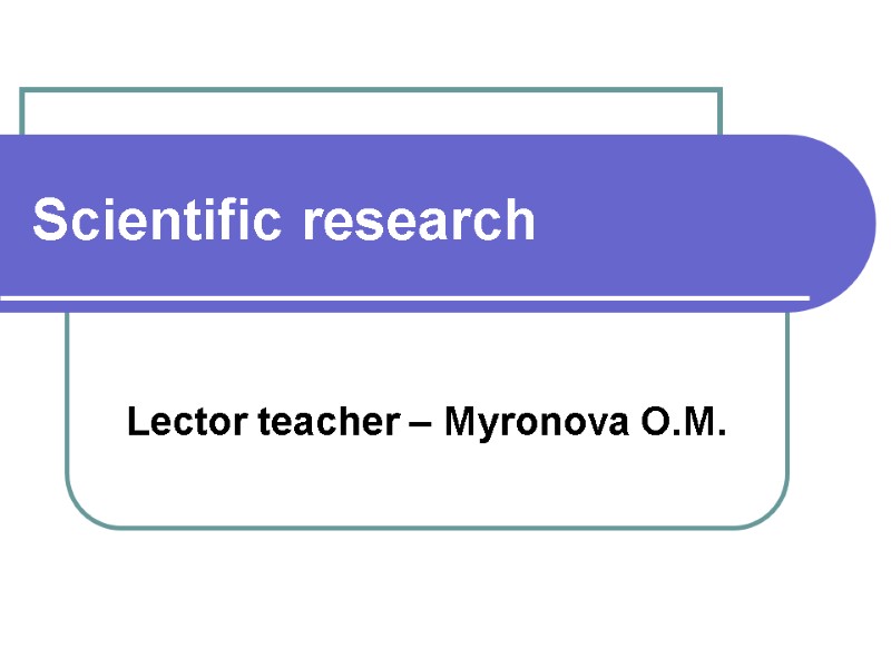 Scientific research   Lector teacher – Myronova O.M.